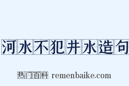 河水不犯井水造句是什么意思的图片